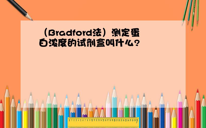 （Bradford法）测定蛋白浓度的试剂盒叫什么?