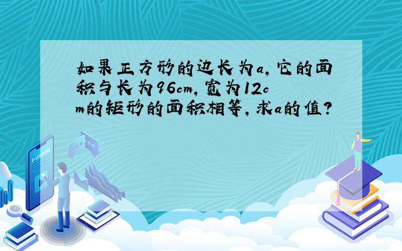 如果正方形的边长为a,它的面积与长为96cm,宽为12cm的矩形的面积相等,求a的值?