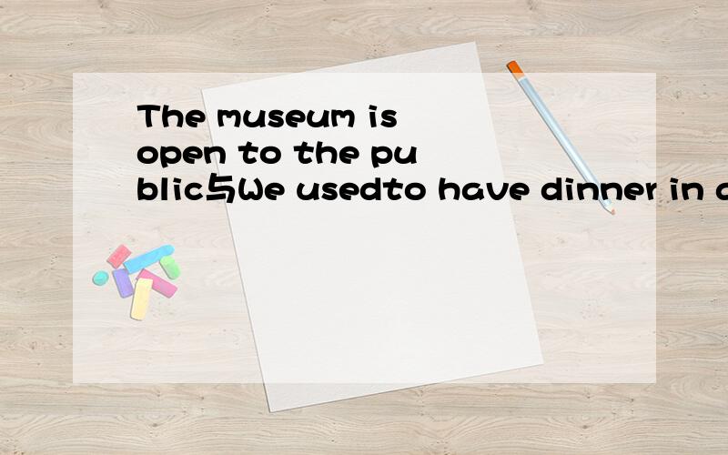 The museum is open to the public与We usedto have dinner in an