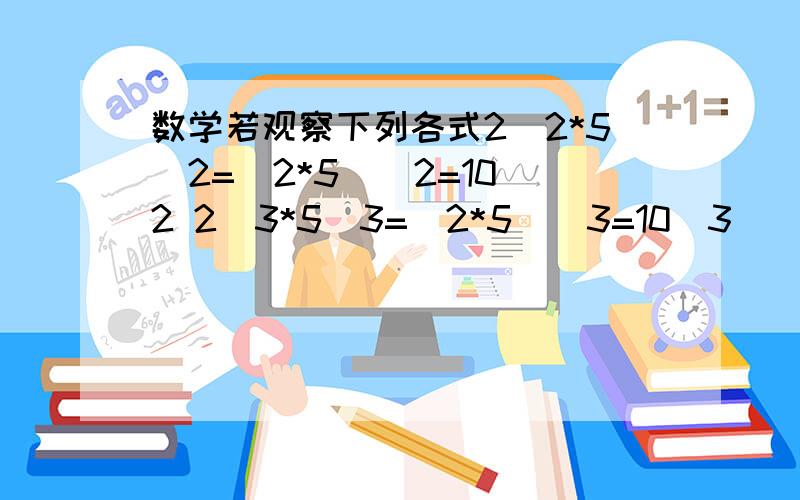 数学若观察下列各式2^2*5^2=(2*5)^2=10^2 2^3*5^3=(2*5)^3=10^3