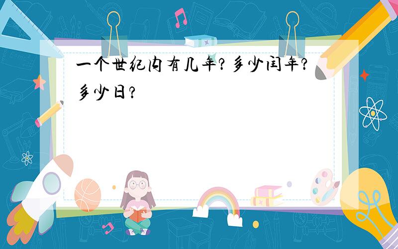 一个世纪内有几年?多少闰年?多少日?