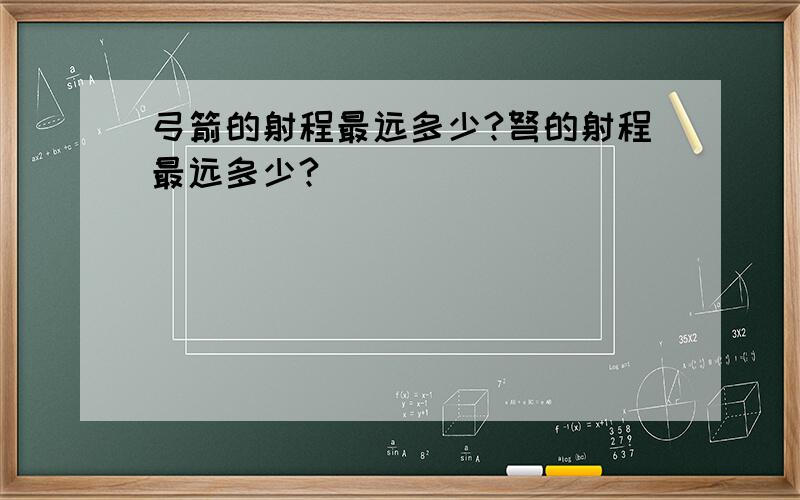 弓箭的射程最远多少?弩的射程最远多少?