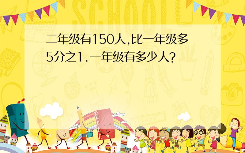 二年级有150人,比一年级多5分之1.一年级有多少人?