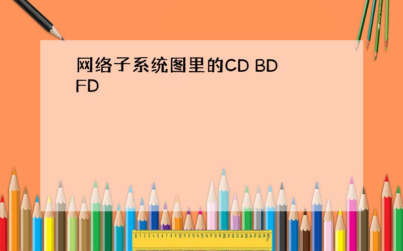 网络子系统图里的CD BD FD