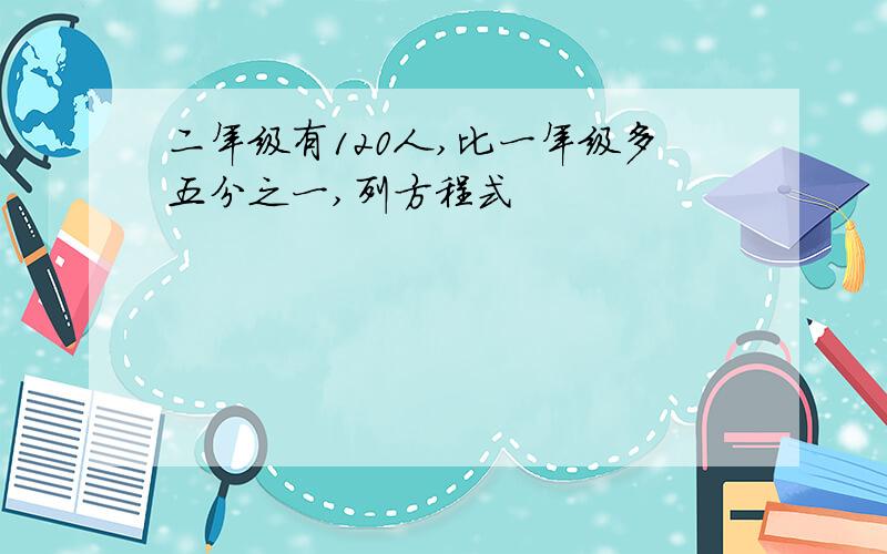 二年级有120人,比一年级多五分之一,列方程式