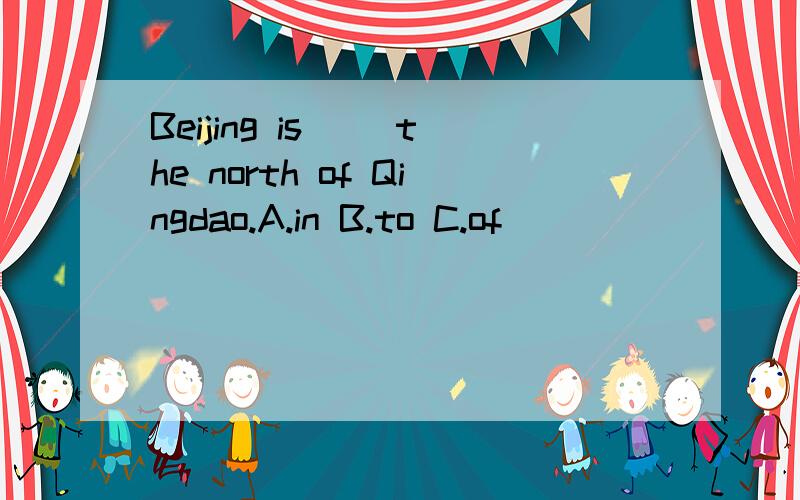 Beijing is( )the north of Qingdao.A.in B.to C.of