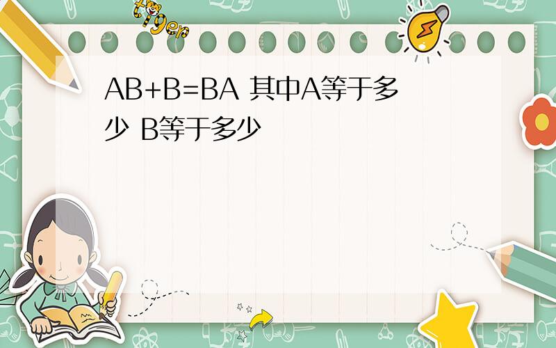 AB+B=BA 其中A等于多少 B等于多少