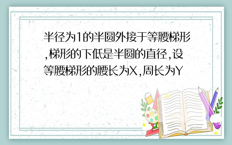 半径为1的半圆外接于等腰梯形,梯形的下低是半圆的直径,设等腰梯形的腰长为X,周长为Y