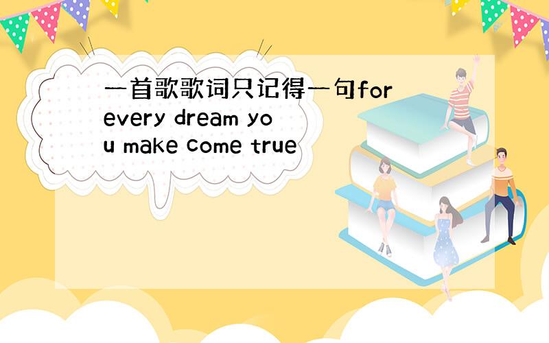 一首歌歌词只记得一句for every dream you make come true