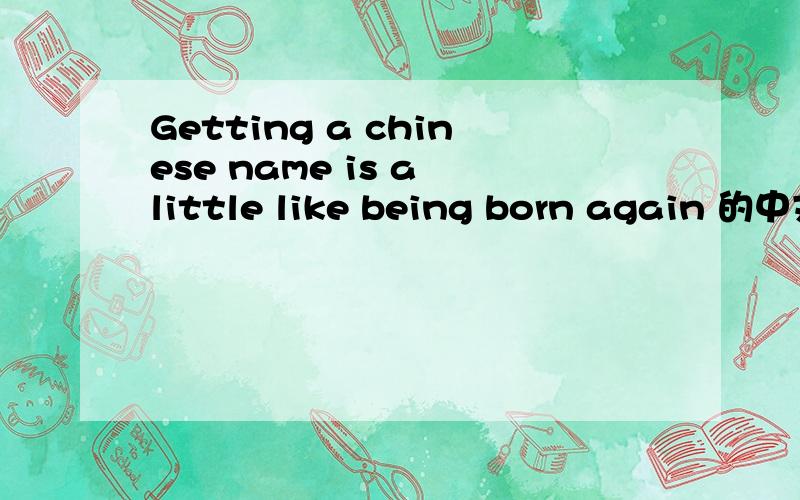 Getting a chinese name is a little like being born again 的中文