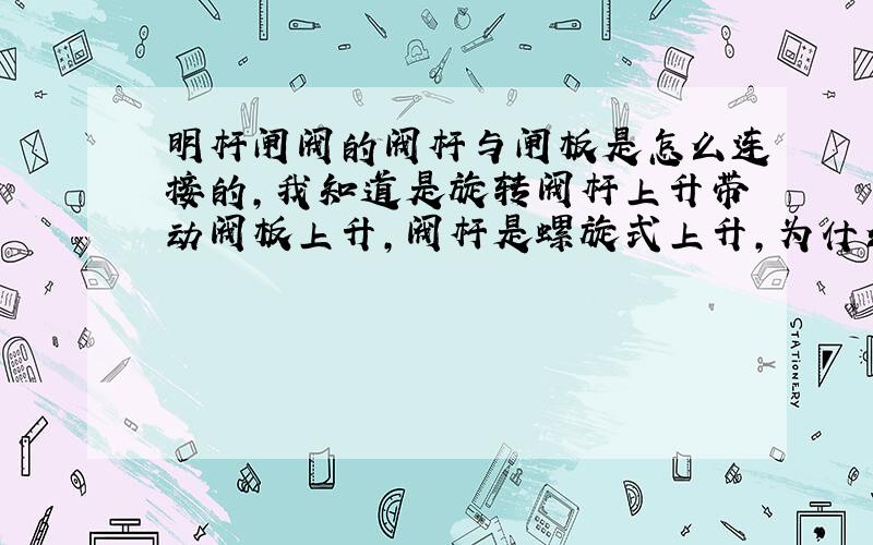 明杆闸阀的阀杆与闸板是怎么连接的,我知道是旋转阀杆上升带动阀板上升,阀杆是螺旋式上升,为什么闸板