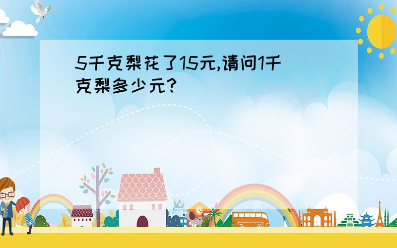 5千克梨花了15元,请问1千克梨多少元?