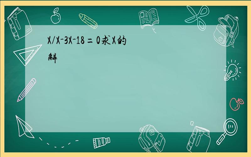 X/X-3X-18=0求X的解