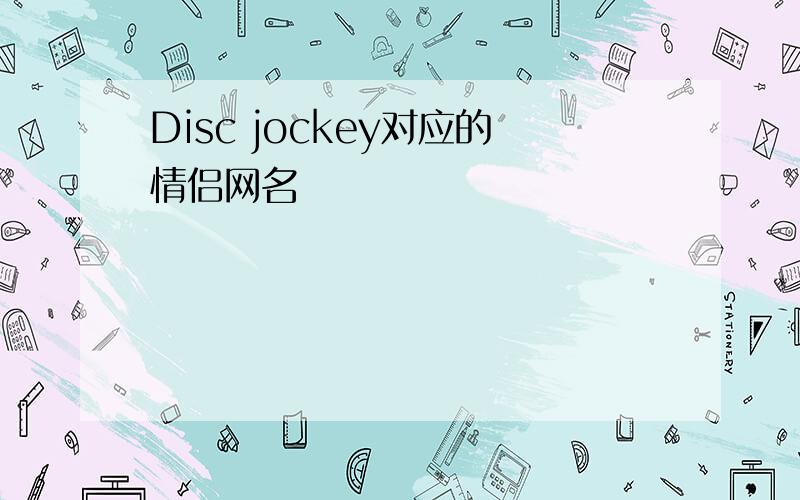 Disc jockey对应的情侣网名