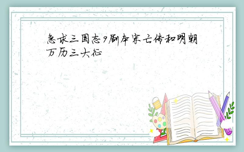 急求三国志9剧本宋亡传和明朝万历三大征