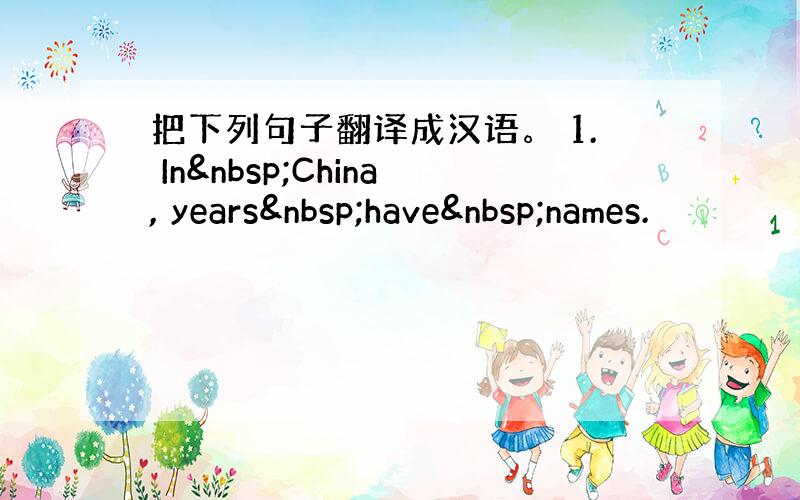 把下列句子翻译成汉语。 1. In China, years have names.