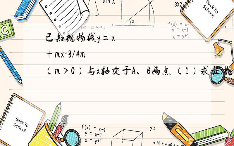 已知抛物线y=x²+mx-3/4m²（m>0）与x轴交于A、B两点 （1）求证：抛物线的对称轴在y轴