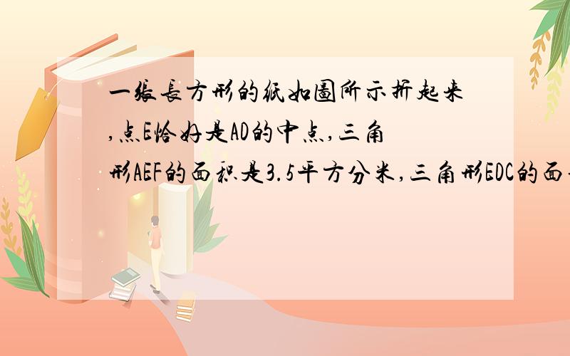 一张长方形的纸如图所示折起来,点E恰好是AD的中点,三角形AEF的面积是3.5平方分米,三角形EDC的面积是10.5平