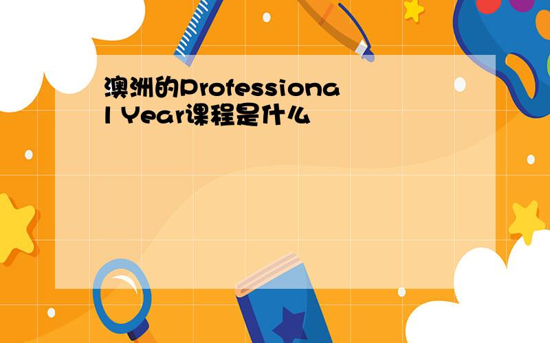 澳洲的Professional Year课程是什么