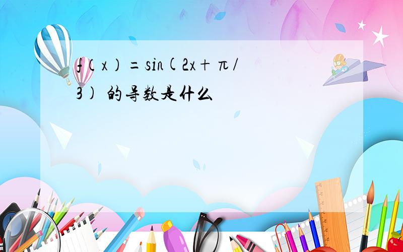 f（x）=sin(2x+π/3) 的导数是什么