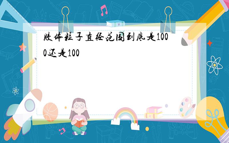 胶体粒子直径范围到底是1000还是100