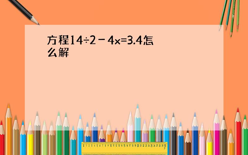 方程14÷2－4x=3.4怎么解