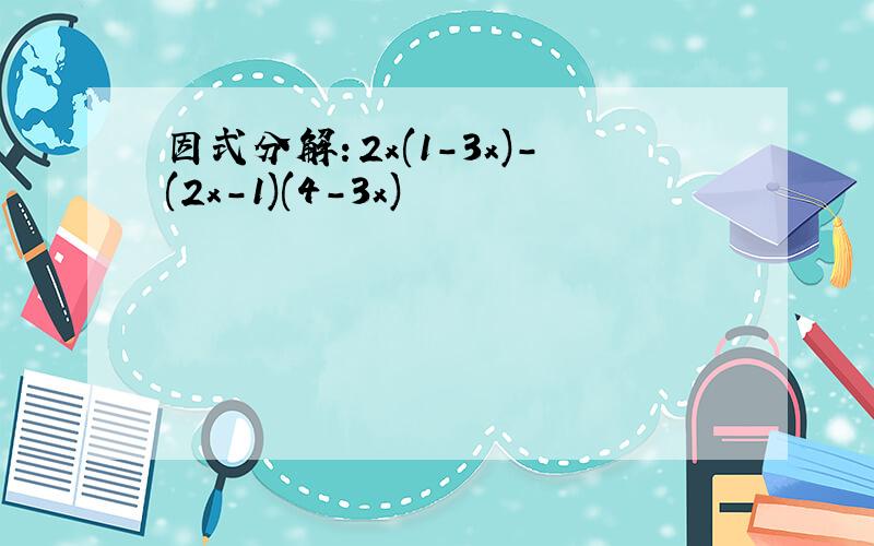 因式分解：2x(1-3x)-(2x-1)(4-3x)