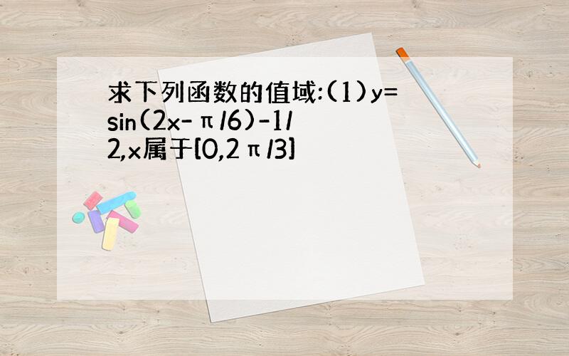 求下列函数的值域:(1)y=sin(2x-π/6)-1/2,x属于[0,2π/3]