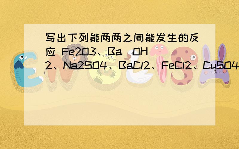 写出下列能两两之间能发生的反应 Fe2O3、Ba(OH)2、Na2SO4、BaCl2、FeCl2、CuSO4、HCl、M