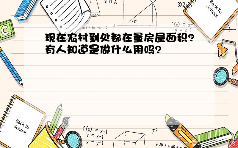 现在农村到处都在量房屋面积?有人知道是做什么用吗?