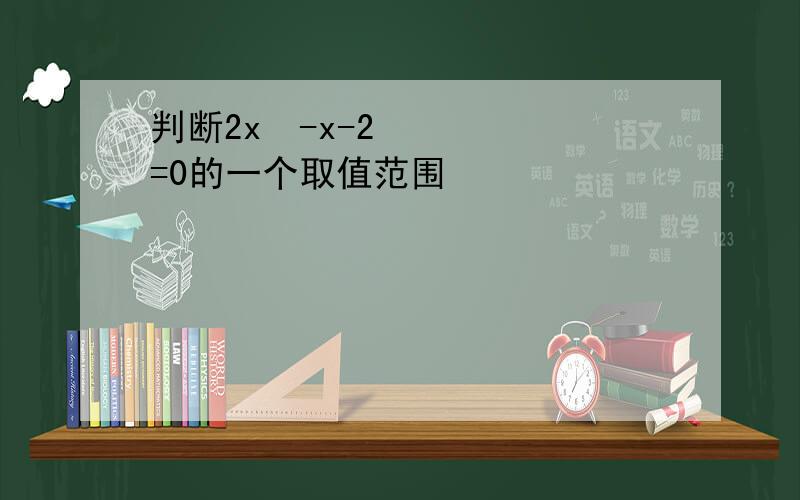 判断2x²-x-2=0的一个取值范围