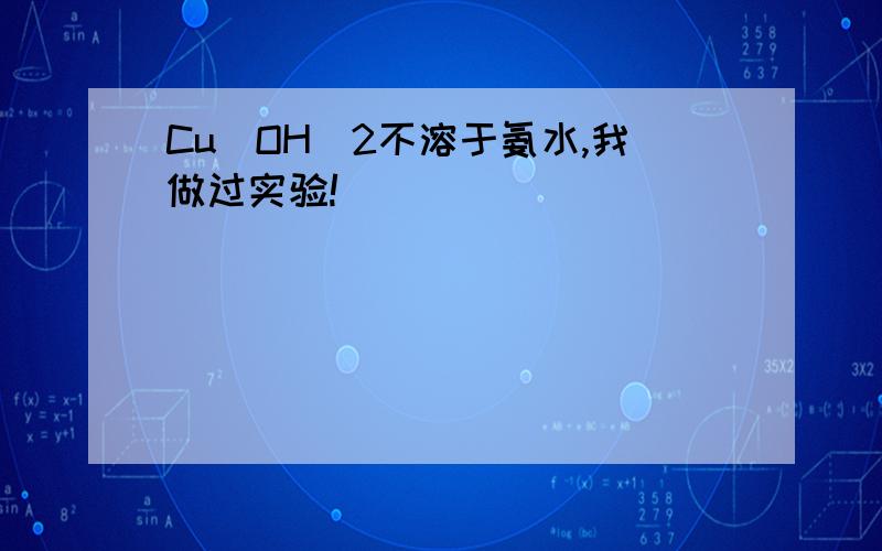 Cu(OH)2不溶于氨水,我做过实验!