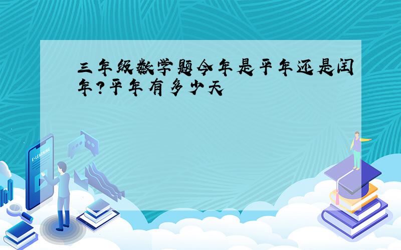 三年级数学题今年是平年还是闰年?平年有多少天