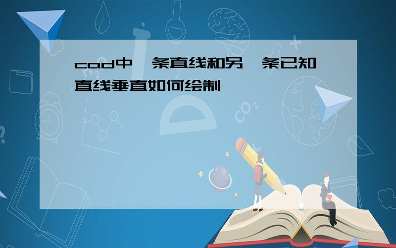 cad中一条直线和另一条已知直线垂直如何绘制