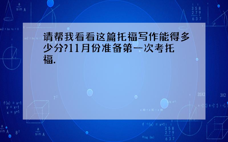 请帮我看看这篇托福写作能得多少分?11月份准备第一次考托福.