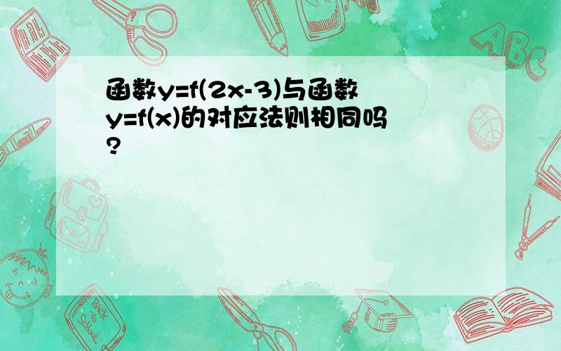 函数y=f(2x-3)与函数y=f(x)的对应法则相同吗?