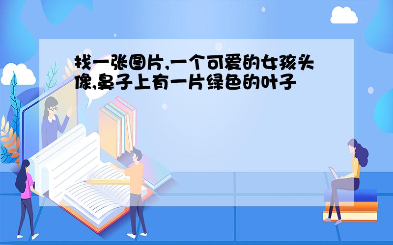 找一张图片,一个可爱的女孩头像,鼻子上有一片绿色的叶子