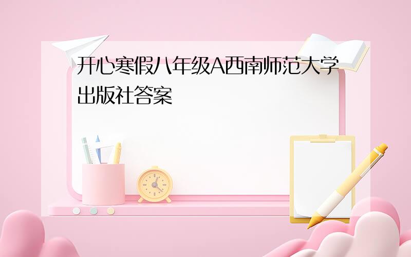 开心寒假八年级A西南师范大学出版社答案