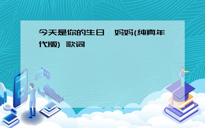 今天是你的生日,妈妈(纯真年代版) 歌词