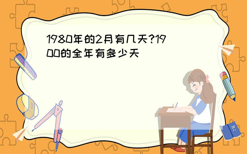 1980年的2月有几天?1900的全年有多少天