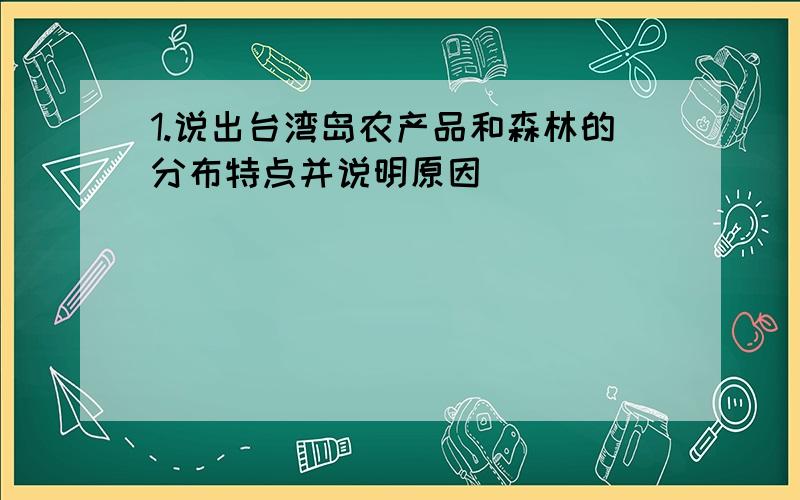 1.说出台湾岛农产品和森林的分布特点并说明原因