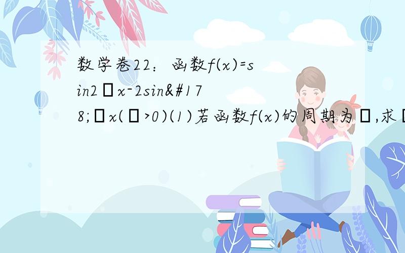 数学卷22：函数f(x)=sin2ωx-2sin²ωx(ω>0)(1)若函数f(x)的周期为π,求ω的值；