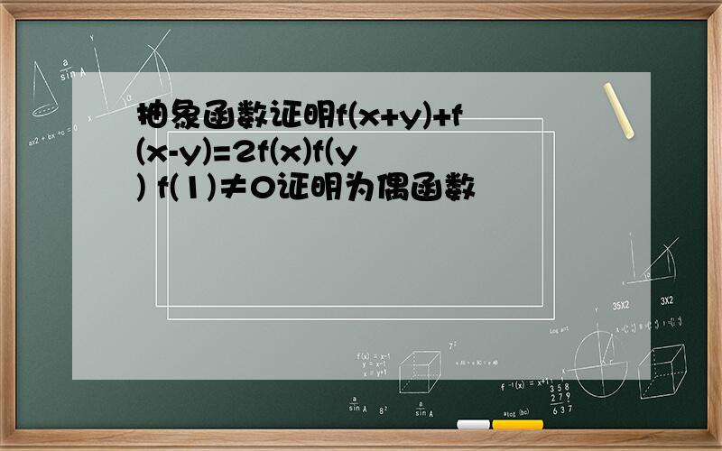 抽象函数证明f(x+y)+f(x-y)=2f(x)f(y) f(1)≠0证明为偶函数