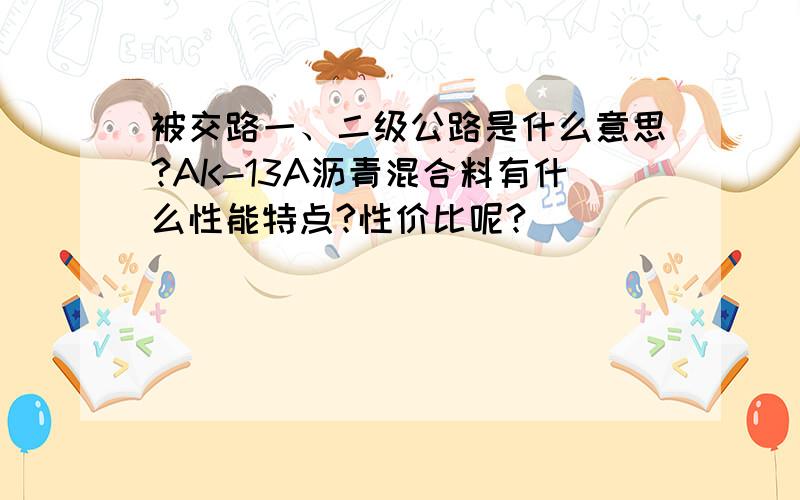 被交路一、二级公路是什么意思?AK-13A沥青混合料有什么性能特点?性价比呢?