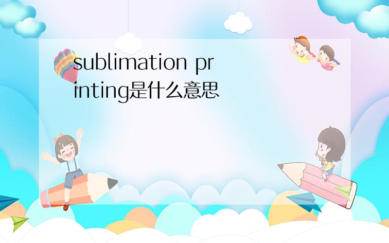 sublimation printing是什么意思