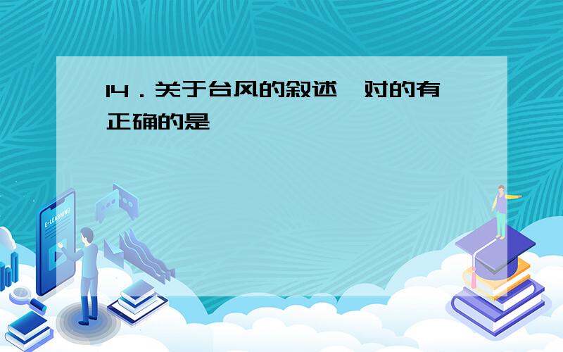 14．关于台风的叙述,对的有正确的是