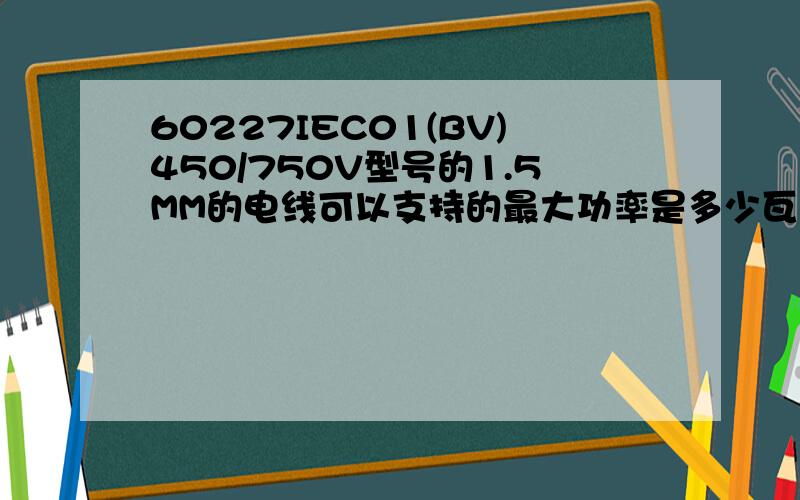 60227IEC01(BV)450/750V型号的1.5MM的电线可以支持的最大功率是多少瓦啊?