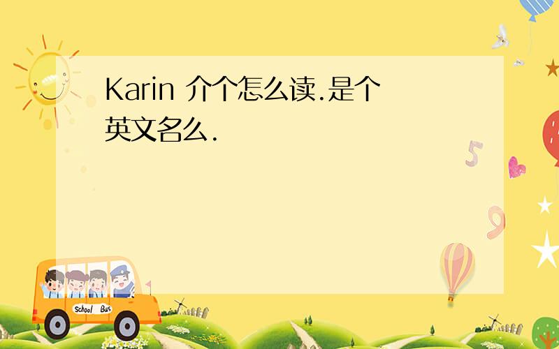 Karin 介个怎么读.是个英文名么.