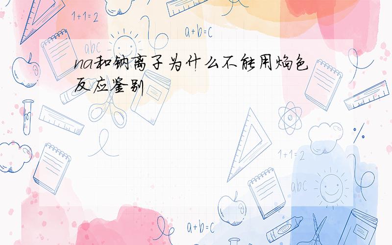 na和钠离子为什么不能用焰色反应鉴别