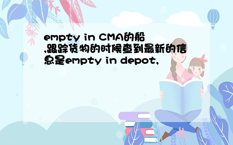 empty in CMA的船,跟踪货物的时候查到最新的信息是empty in depot,